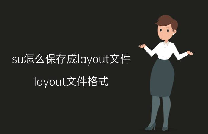 su怎么保存成layout文件 layout文件格式？